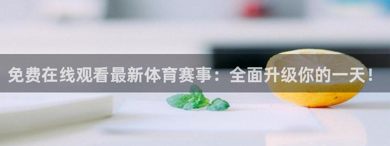 免费在线观看最新体育赛事：全面升级你的一天！