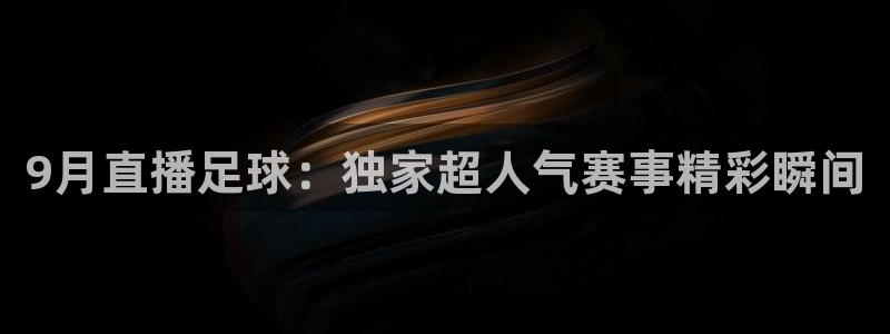 9月直播足球：独家超人气赛事精彩瞬间