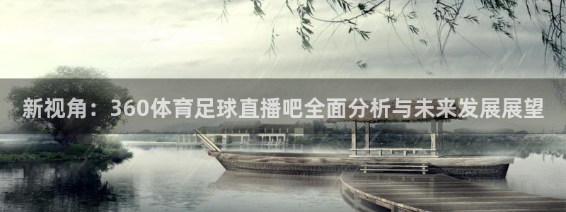 新视角：360体育足球直播吧全面分析与未来发展展望