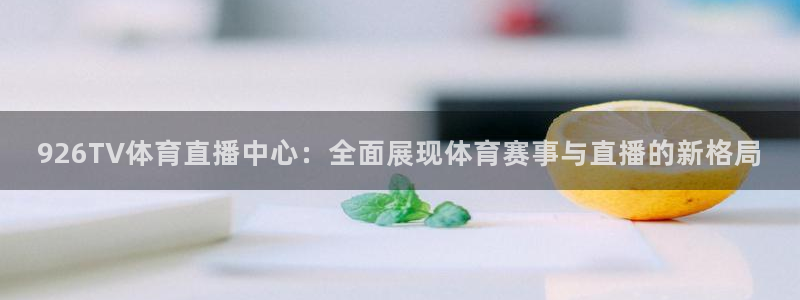 926TV体育直播中心：全面展现体育赛事与直播的新格局