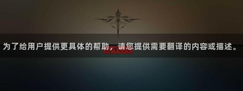 为了给用户提供更具体的帮助，请您提供需要翻译的内容或描述。