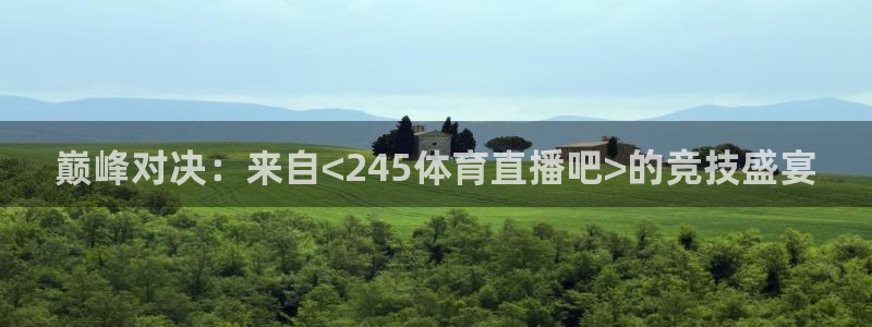 巅峰对决：来自<245体育直播吧>的竞技盛宴