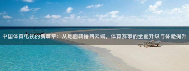 中国体育电视的新篇章：从地面转播到云端，体育赛事的全面升级与体验提升